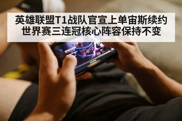 英雄联盟T1战队官宣上单宙斯续约世界赛三连冠核心阵容保持不变