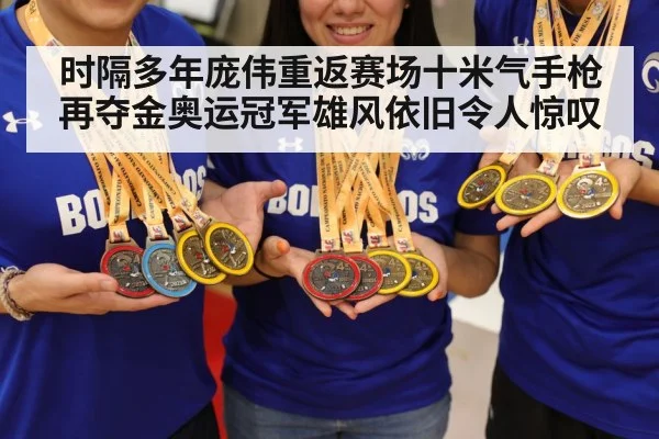 时隔多年庞伟重返赛场十米气手枪再夺金奥运冠军雄风依旧令人惊叹